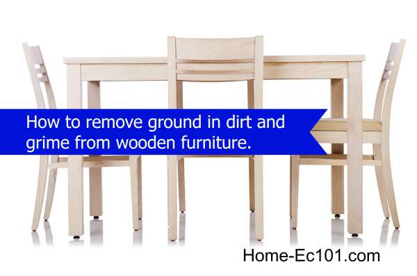 How to remove ground in dirt and grime from wooden furniture